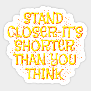 Stand Closer It's Shorter Than You Think Sticker Sticker